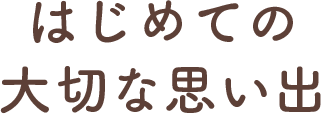 はじめての大切な思い出