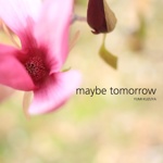 maybe tomorrow
