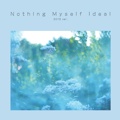 Nothing Myself Ideal